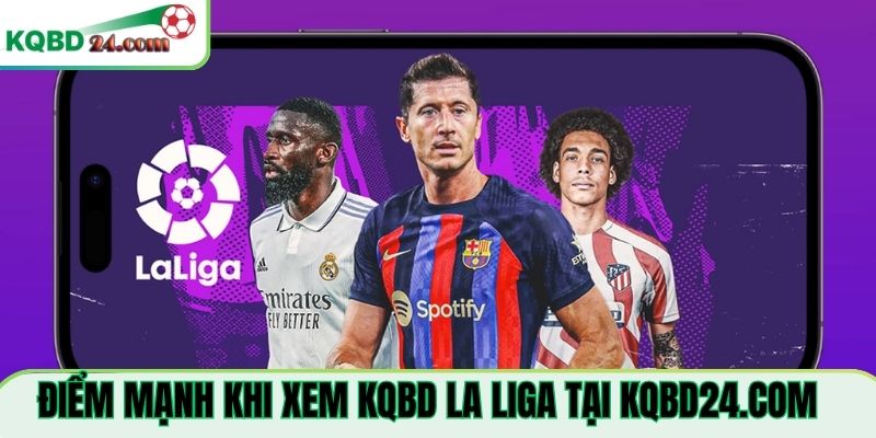 Điểm mạnh khi xem KQBD La Liga Tại starrylo.com.tw