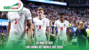 ĐT Anh lỡ hẹn với chung kết World Cup 2026