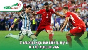 ĐT Argentina nhọc nhằn đánh bại Thụy Sĩ ở tứ kết World Cup 2026